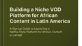Building a Niche VOD Platform for African Content in Latin America